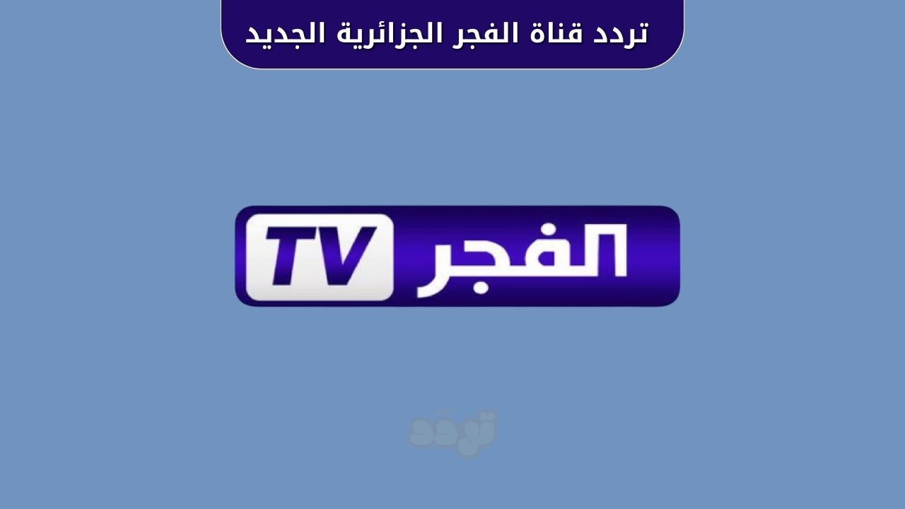 دراما وأحداث مميزة.. تردد قناة الفجر الجزائرية الجديد 2025 على نايل سات 1 تردد قناة الفجر الجزائرية الجديد 2025