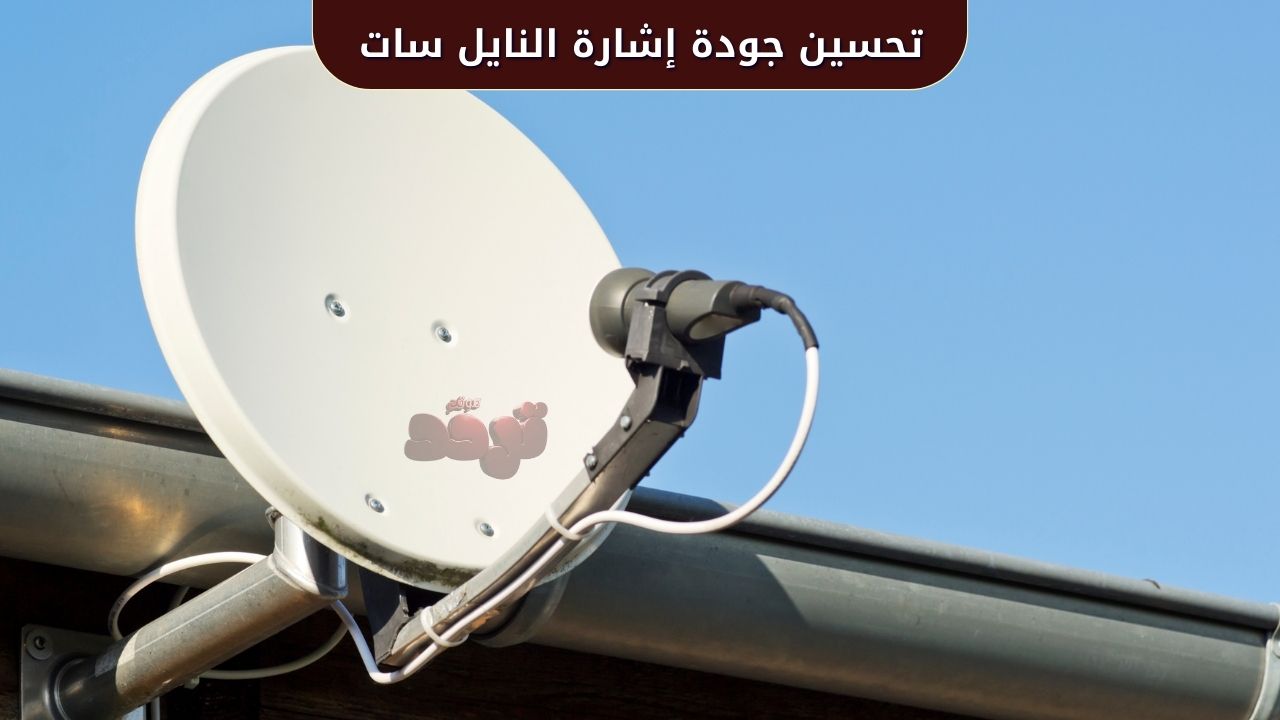 أفضل الطرق لتحسين جودة إشارة النايل سات وزيادة قوة استقبال القنوات 2025 1 أفضل الطرق لتحسين جودة إشارة النايل سات