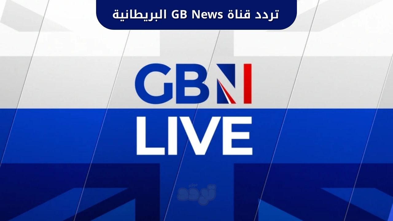 تردد قناة GB News البريطانية للأخبار على النايل سات 1 تردد قناة GB News البريطانية
